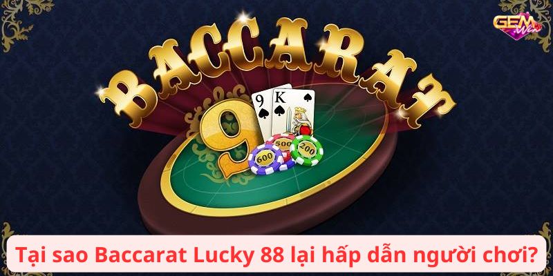 baccarat lucky 88 3 Tại sao Baccarat Lucky 88 lại hấp dẫn người chơi?