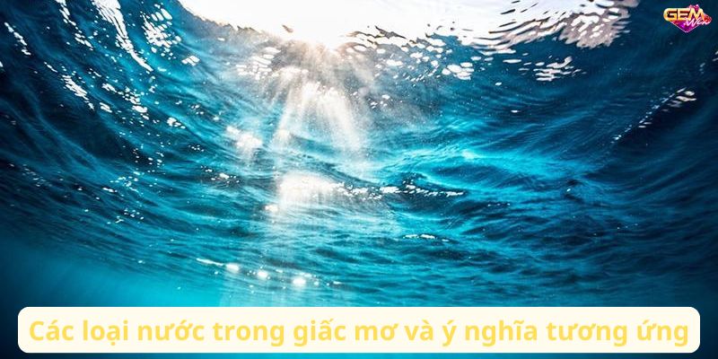 Mơ thấy nước đánh con gì? Giải mã giấc mơ lô đề chuẩn 7 mo thay nuoc 1