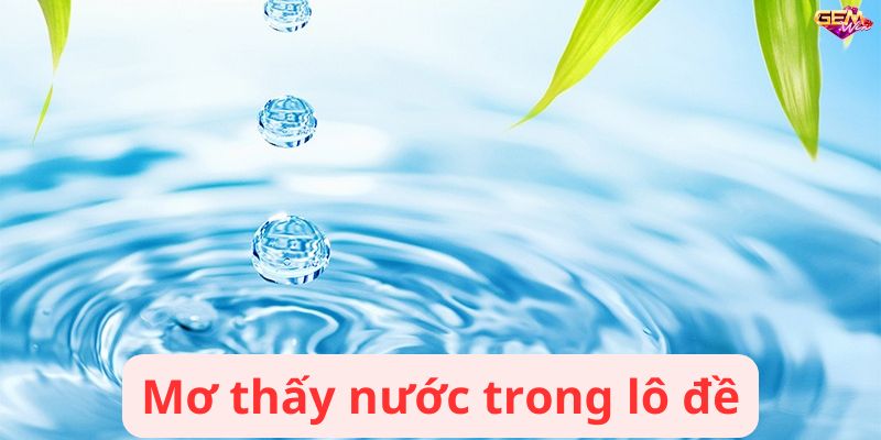 mo thay nuoc 2 Mơ thấy nước trong lô đề
